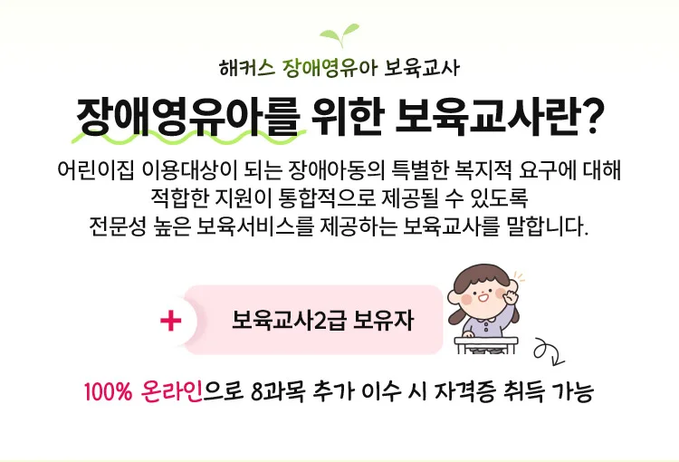 장애영유아를 위한 보육교사란? 어린이집 이용대상이 되는 장애아동의 특별한 복지적 욕구에 대해 적합한 지원이 통합적으로 제공될 수 있도록 전문성 높은 보육서비스를 제공하는 보육교사를 말합니다.