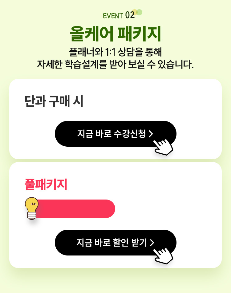 EVENT 02 1:! 학습설계 패키지 플래너와 1:1 상담을 통해 자세한 학습설계를 받아 보실 수 있습니다.